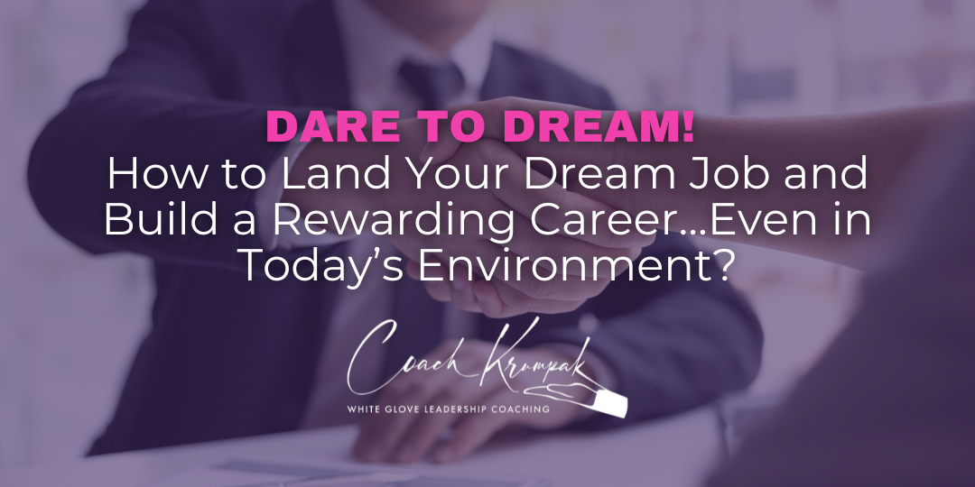 Dare to Dream! How to Land Your Dream Job and Build a Rewarding Career…Even in Today’s Environment